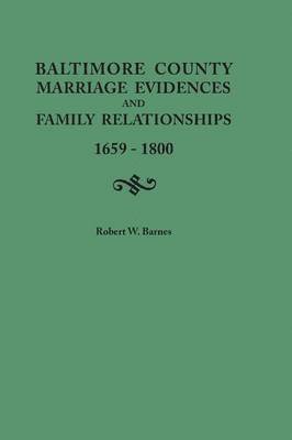 Robert W Barnes - Baltimore County Marriage Evidences and Family Relationships, 1659-1800, Häftad