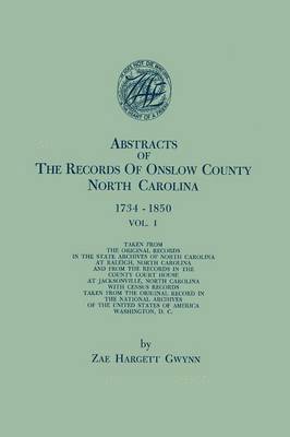 Abstracts of the Records of Onslow County, North Carolina, 1734-1850. in Two Volumes. Volume I 1