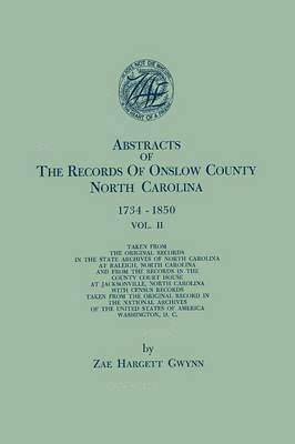 Abstracts of the Records of Onslow County, North Carolina, 1734-1850. in Two Volumes. Volume II 1