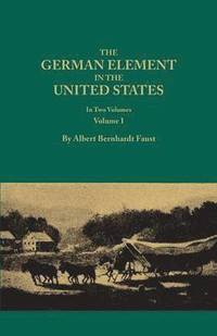 bokomslag German Element in the United States, with Special Reference to Its Political, Moral, Social, and Educational Influence. in Two Volumes. Volume I (New