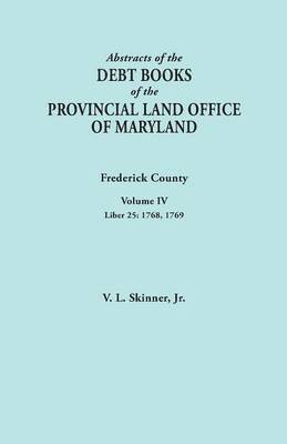 Vernon L Skinner Jr, Jr. Skinner, Vernon L., Vernon L. Jr. Skinner - Abstracts of the Debt Books of the Provincial Land Office of Maryland. Frederick County, Volume IV, Häftad