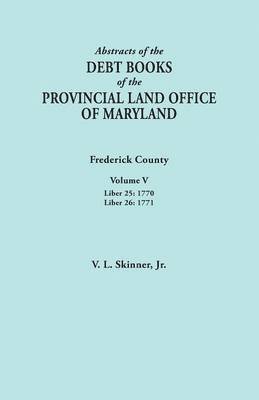 Vernon L Skinner Jr, Jr. Skinner, Vernon L., Vernon L. Jr. Skinner - Abstracts of the Debt Books of the Provincial Land Office of Maryland. Frederick County, Volume V, Häftad