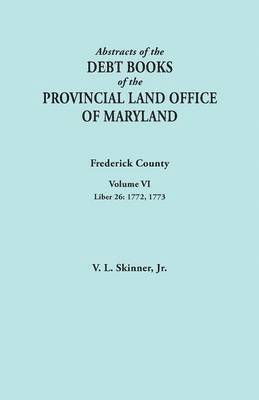 Vernon L Skinner Jr, Jr. Skinner, Vernon L., Vernon L. Jr. Skinner - Abstracts of the Debt Books of the Provincial Land Office of Maryland. Frederick County, Volume VI, Häftad