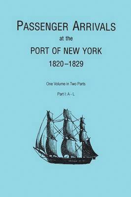 Passenger Arrivals at the Port of New York, 1820-1829, from Customs Passenger Lists. One Volume in Two Parts. Part I 1