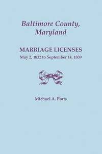 bokomslag Baltimore County, Maryland, Marriage Licenses, May 2, 1832 to September 14, 1839