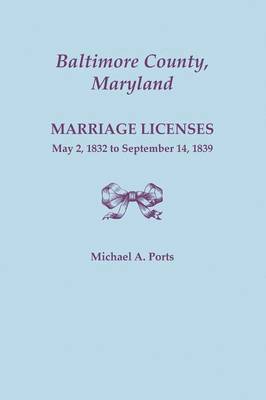 bokomslag Baltimore County, Maryland, Marriage Licenses, May 2, 1832 to September 14, 1839