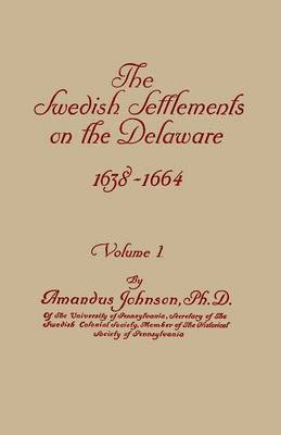Amandus Johnson - Swedish Settlements on the Delaware, 1638-1664. in Two Volumes. Volume I, Häftad