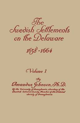 Swedish Settlements on the Delaware, 1638-1664. in Two Volumes. Volume I 1