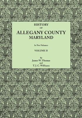 History of Allegany County, Maryland. to This Is Added a Biographical and Genealogical Record of Representative Families, Prepared from Data Obtained