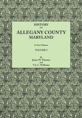 James Walter Thomas, T J C Williams, T. J. C. Williams - History of Allegany County, Maryland. to This Is Added a Biographical and Genealogical Record of Representative Families, Prepared from Data Obtained, Häftad