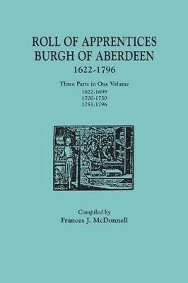 Roll of Apprentices, Burgh of Aberdeen, 1622-1796. Three Parts in One Volume 1