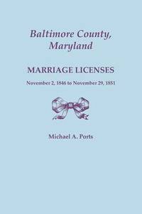 bokomslag Baltimore County, Maryland, Marriage Licenses, November 2, 1846 to November 29, 1851