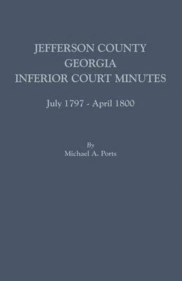 Michael A Ports, Michael A. Ports - Jefferson County, Georgia, Inferior Court Minutes, July 1797-April 1800, Häftad