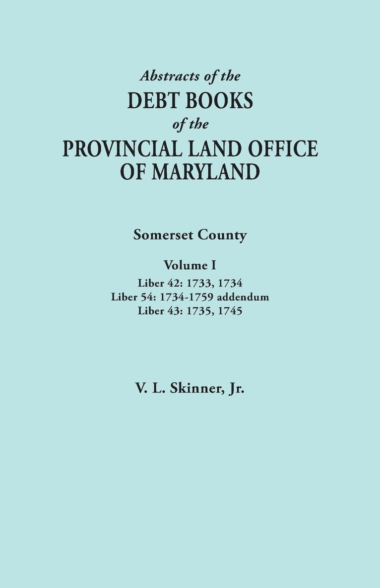 Abstracts of the Debt Books of the Provincial Land Office of Maryland. Somerset County, Volume I 1