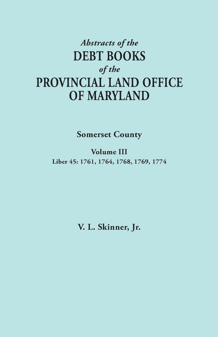 Abstracts of the Debt Books of the Provincial Land Office of Maryland. Somerset County, Volume III 1