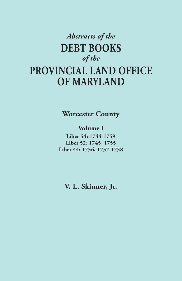 Abstracts of the Debt Books of the Provincial Land Office of Maryland. Worcester County, Volume I. Liber 54 1