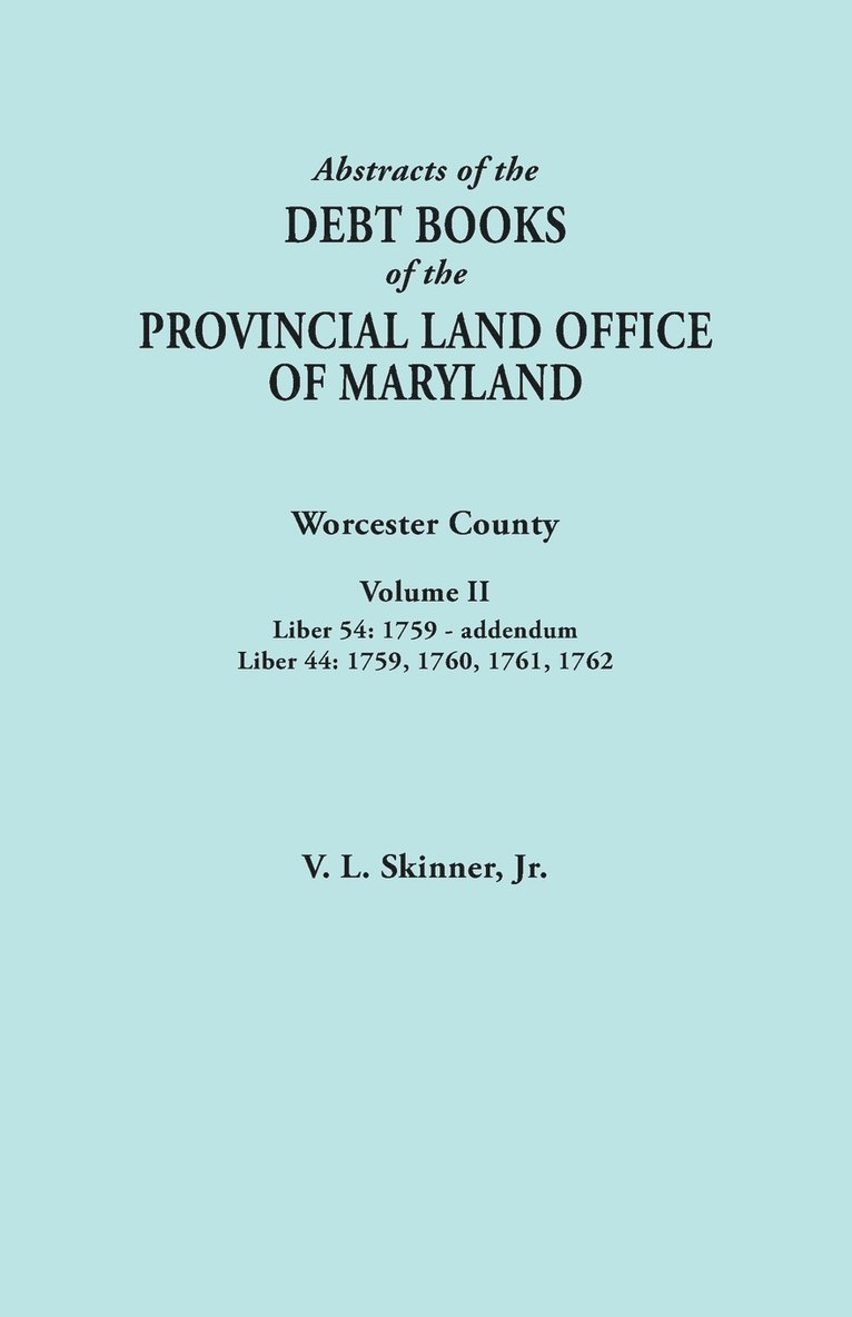 Abstracts of the Debt Books of the Provincial Land Office of Maryland. Worcester County, Volume II. Liber 54 1