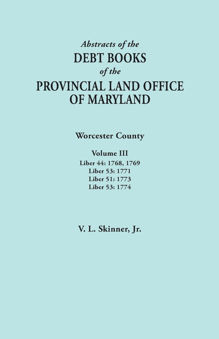 Abstracts of the Debt Books of the Provincial Land Office of Maryland. Worcester County, Volume III. Liber 44 1