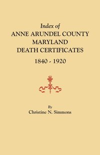 bokomslag Index of Anne Arundel County, Maryland, Death Certificates, 1840-1920