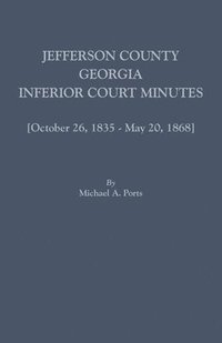 bokomslag Jefferson County, Georgia, Inferior Court Minutes [Volume VII] October 26, 1835-May 20, 1868