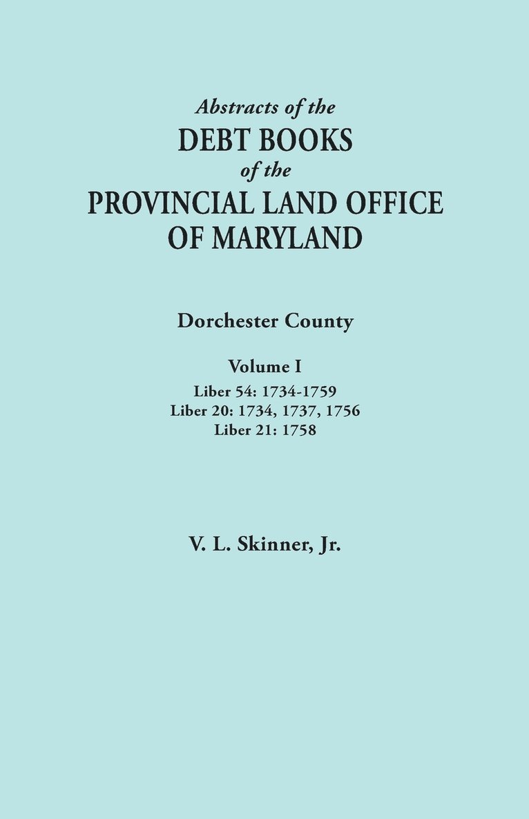 Abstracts of the Debt Books of the Provincial Land Office of Maryland. Dorchester County, Volume I. Liber 54 1