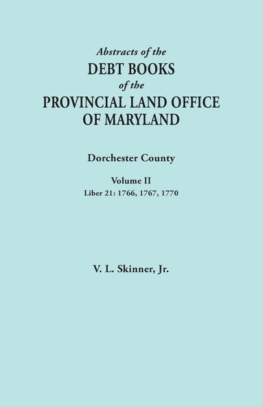 bokomslag Abstracts of the Debt Books of the Provincial Land Office of Maryland. Dorchester County, Volume II. Liber 21