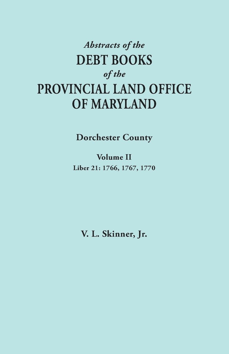 Vernon L Skinner Jr, Jr. Skinner, Vernon L., Vernon L. Jr. Skinner - Abstracts of the Debt Books of the Provincial Land Office of Maryland. Dorchester County, Volume II. Liber 21, Häftad