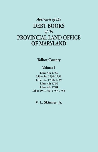 bokomslag Abstracts of the Debt Books of the Provincial Land Office of Maryland. Talbot County, Volume I. Liber 46