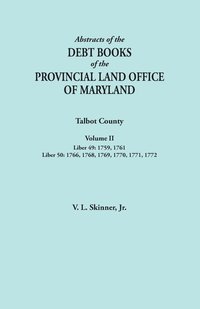 bokomslag Abstracts of the Debt Books of the Provincial Land Office of Maryland. Talbot County, Volume II. Liber 49