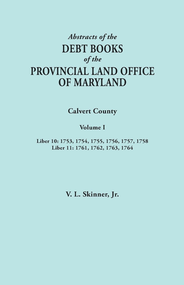 Vernon L Skinner Jr, Jr. Skinner, Vernon L., Vernon L. Jr. Skinner - Abstracts of the Debt Books of the Provincial Land Office of Maryland. Calvert County, Volume I. Liber 10, Häftad