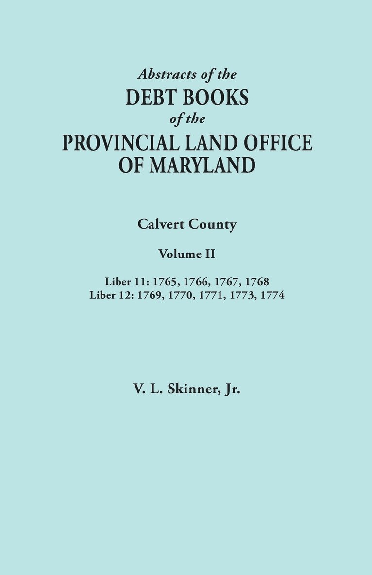 Abstracts of the Debt Books of the Provincial Land Office of Maryland. Calvert County, Volume II. Liber 11 1
