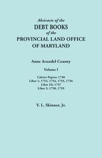 bokomslag Abstracts of the Debt Books of the Provincial Land Office of Maryland. Anne Arundel County, Volume I. Calvert Papers