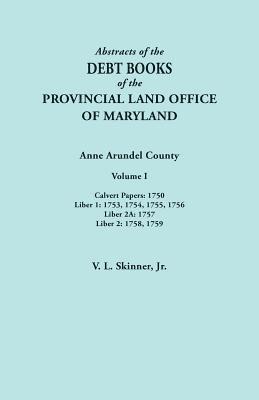 Abstracts of the Debt Books of the Provincial Land Office of Maryland. Anne Arundel County, Volume I. Calvert Papers 1