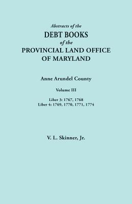 Abstracts of the Debt Books of the Provincial Land Office of Maryland. Anne Arundel County, Volume III. Liber 3 1