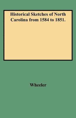 Wheeler - Historical Sketches of North Carolina from 1584 to 1851., Häftad
