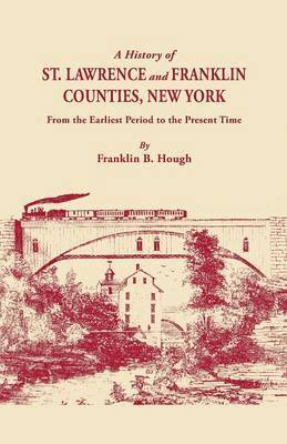 Franklin B. Hough - History of St. Lawrence and Franklin Counties, New York, from the Earliest Period to the Present Time [1853]. A Facsimile Edition with an Added Foreword, Häftad