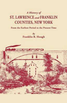 A History of St. Lawrence and Franklin Counties, New York, from the Earliest Period to the Present Time [1853]. A Facsimile Edition with an Added Foreword 1