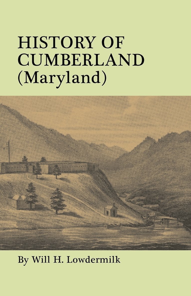 Will H Lowdermilk, Will H. Lowdermilk - History of Cumberland (Maryland) from the Time of the Indian Town, Caiuctucuc in 1728 Up to the Present Day [1878]. with Maps and Illustrations, Häftad