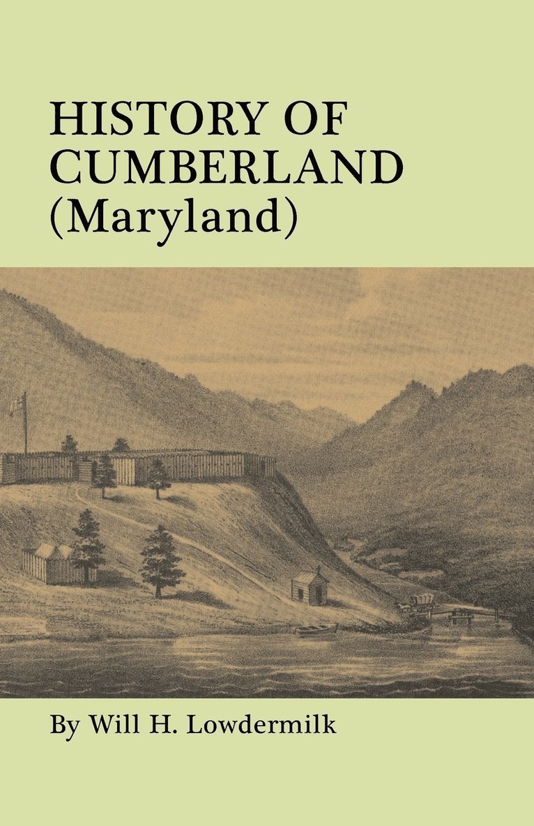 History of Cumberland (Maryland) from the Time of the Indian Town, Caiuctucuc in 1728 Up to the Present Day [1878]. with Maps and Illustrations 1