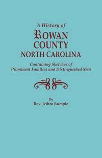 bokomslag A History of Rowan County, North Carolina, Containing Sketches of Prominent Families and Distinguished Men