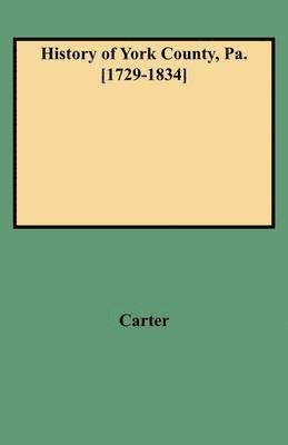 W. C Carter, Adam John Glossbrenner, Ammon Monroe Aurand, W. C. Carter, A. J. Glossbrenner - History of York County from Its Erection to the Present Time, 1729-1834, Häftad