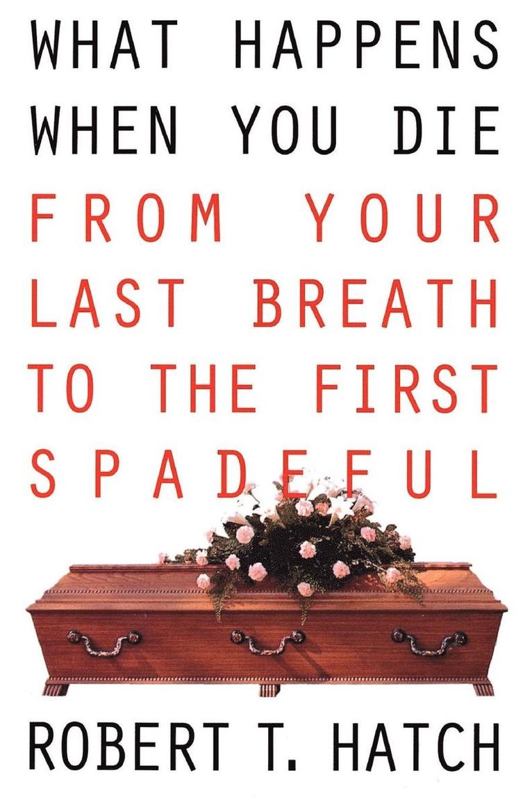 What Happens When You Die: From Your Last Breath to the First Spadeful