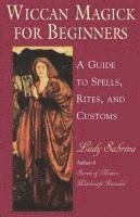 bokomslag Wiccan Magick for Beginners: A Guide to Spells, Rites, and Customs