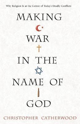 Christopher Catherwood - Making War In The Name Of God, Häftad