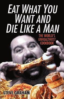 Steve Graham - Eat What You Want And Die Like A Man, Häftad