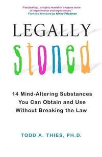 bokomslag Legally Stoned: 14 Mind-Altering Substances You Can Obtain and Use Without Breaking the Law