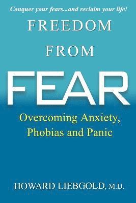 Howard Liebgold - Freedom From Fear: Overcoming Anxiety, Phobias and Panic, Häftad