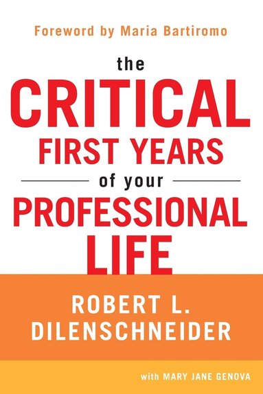 Robert L. Dilenschneider, Mary Jane Genova - The Critical First Years of Your Professional Life, Häftad
