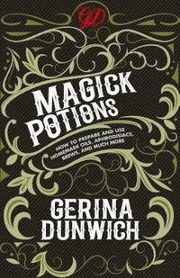 bokomslag Magick Potions: How to Prepare and Use Homemade Oils, Aphrodisiacs, Brews, and Much More
