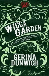 bokomslag The Wicca Garden: A Modern Witch's Book of Magickal and Enchanted Herbs and Plants